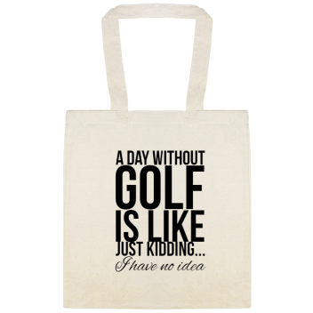 Day Without Golf Like Just Kidding I Have No Idea Is Custom Everyday Cotton Tote Bags Style 150007