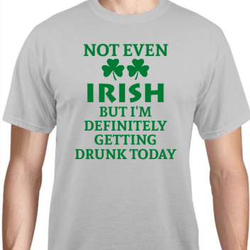 St Patrick Day Not Even Irish But Im Definitely Getting Drunk Today Unisex Basic Tee T-shirts Style 116884