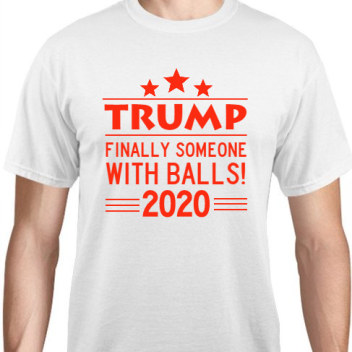 Political Trump Finally Someone With Balls 2020 Unisex Basic Tee T-shirts Style 111945