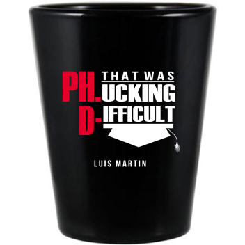Custom That Was F*cking Difficult Phd Graduation Black Shot Glasses