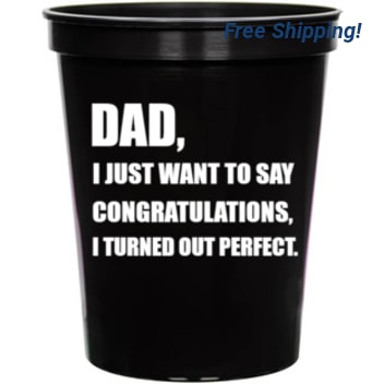 Holidays & Special Events Dad Just Want To Say Congratulations Turned Out Perfect 16oz Stadium Cups Style 136219