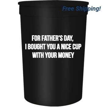 Happy Fathers Day For I Bought You Nice Cupwith Your Money 16oz Stadium Cups Style 107679