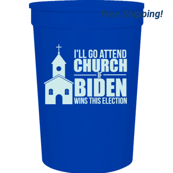 Political Ill Go Attend Church If Biden Wins This Election 16oz Stadium Cups Style 122854