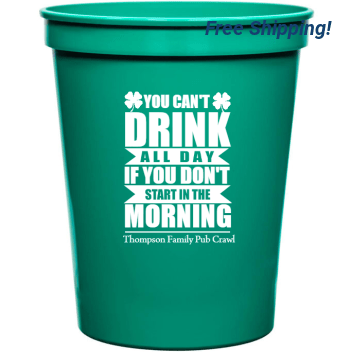 You Can\'t Drink All Day If You Don\'t Start In The Morning Dont Cant 16oz Stadium Cups Style 158497