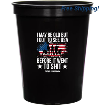 I May Be Old But I Got To See Usa Before It Went To Shit 16oz Stadium Cups Style 173024