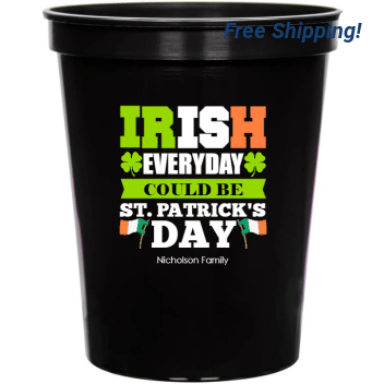 Irish Everyday Could Be St Patrick\'s Day Patricks 16oz Stadium Cups Style 158524