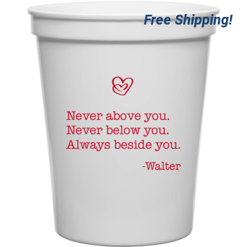 Never Above You Never Below You Always Beside You Valentine's Day Younnever Younalways Walter 16oz Stadium Cups Style 169498