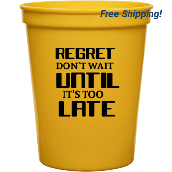 Quotes & Phrases Regret Dont Wait Until Its Too Late 16oz Stadium Cups Style 131950