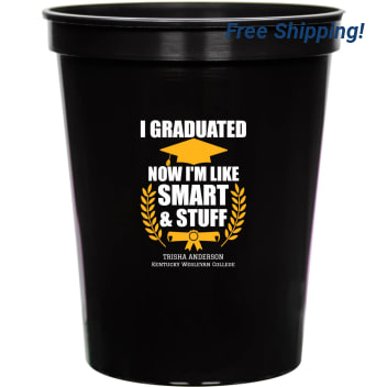 I Graduated Now I'm Like Smart And Stuff Im 16oz Stadium Cups Style 172301