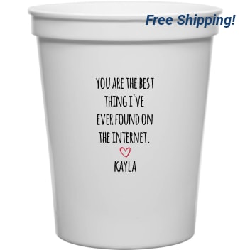 You Are The Best Thing I've Ever Found On The Internet Kayla 16oz Stadium Cups Style 169496