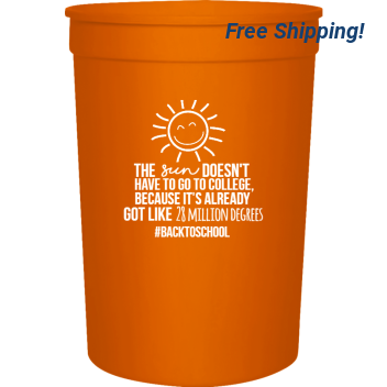 Back To School The Doesnt Have Go College Because Its Already Got Like 28 Million Degrees Sun Backtoschool 16oz Stadium Cups Style 122274