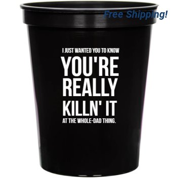 Holidays & Special Events Just Wanted You To Know Youre Really Killn It At The Whole-dad Thing 16oz Stadium Cups Style 134992