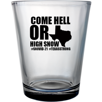 Snovid Come Hell Or High Snow Snovid-21 Texasstrong Custom Clear Shot Glasses- 1.75 Oz. Style 131377
