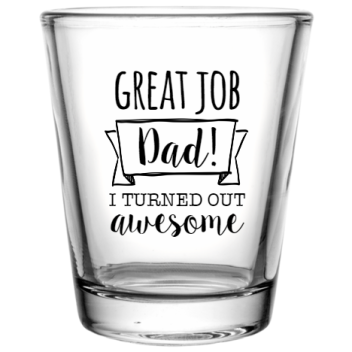 Happy Fathers Day Dad Awesome I Turned Out Great Job Custom Clear Shot Glasses- 1.75 Oz. Style 107276