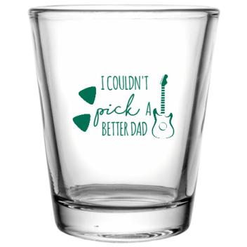 Happy Fathers Day I Couldnt Better Dad Pick Custom Clear Shot Glasses- 1.75 Oz. Style 107221