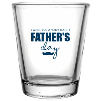 Fathers Day I Wish You Very Happy Custom Clear Shot Glasses- 1.75 Oz. Style 107138