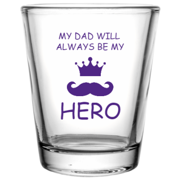 Fathers Day My Dad Will Always Be Hero Custom Clear Shot Glasses- 1.75 Oz. Style 106684