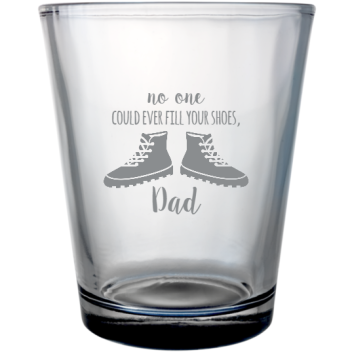 Happy Fathers Day No One Could Ever Fill Your Shoes Dad Custom Clear Shot Glasses- 1.75 Oz. Style 106688