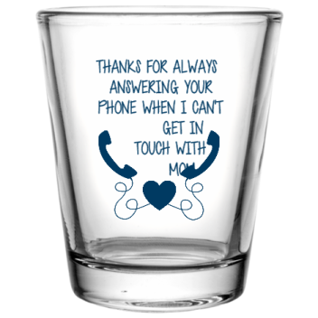 Fathers Day Thanks For Alwaysanswering Yourphone When I Cantget Intouch Withmom Custom Clear Shot Glasses- 1.75 Oz. Style 107890