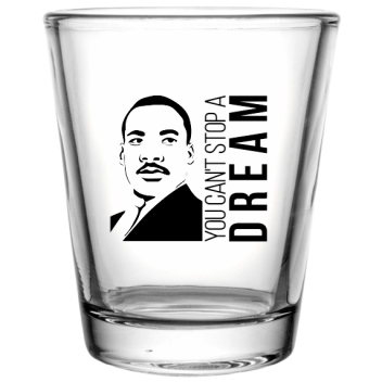 Martin Luther King Day You Cant Stop Custom Clear Shot Glasses- 1.75 Oz. Style 128752