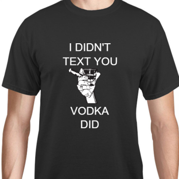 Quotes & Phrases I Didnt Text You Vodka Did Unisex Basic Tee T-shirts Style 131105
