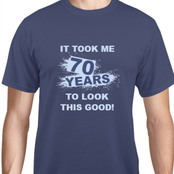 Birthday It Took Me 70 Years To Look This Good Unisex Basic Tee T-shirts Style 131100