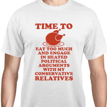 Thanksgiving Time To Eat Too Much And Engage Heated Political Arguments With My Conservative Relatives Unisex Basic Tee T-shirts Style 125019