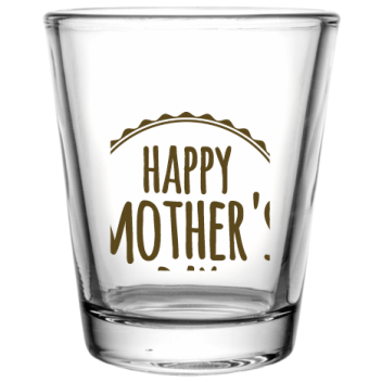 Mother Day Happy Mothers Custom Clear Shot Glasses- 1.75 Oz. Style 105912