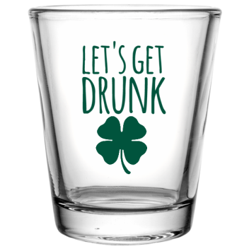 St Patrick Day Lets Get Drunk Custom Clear Shot Glasses- 1.75 Oz. Style 116347