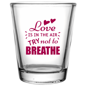 Valentines Day Love Is The Air Try Not To Breathe Custom Clear Shot Glasses- 1.75 Oz. Style 128084