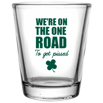St Patrick Day Were On The One Road To Get Pissed Custom Clear Shot Glasses- 1.75 Oz. Style 116338