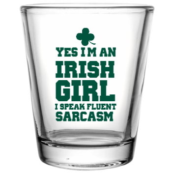 St Patrick Day Yes Im An Irish Girl Speak Fluent Sarcasm Custom Clear Shot Glasses- 1.75 Oz. Style 116346