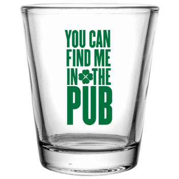St Patrick Day You Can Find Me In The Pub Custom Clear Shot Glasses- 1.75 Oz. Style 116325