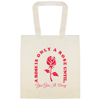 Rose Only Rose Until You Give It Away Custom Everyday Cotton Tote Bags Style 147275