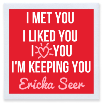I Met You I Liked You I Love You I'm Keeping You Ericka Seer Full Color 3ply Premium Beverage Napkins Style 169528