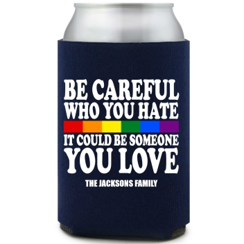 Be Careful Who You Hate It Could Be Someone You Love Full Color Foam Collapsible Coolies All Over Print Style 173238