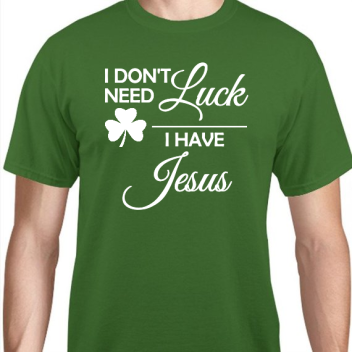 St Patrick Day Dont Need Luck Have Jesus Unisex Basic Tee T-shirts Style 116882