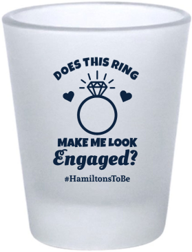Custom Does This Ring Make Me Look Engaged Frosted Shot Glasses