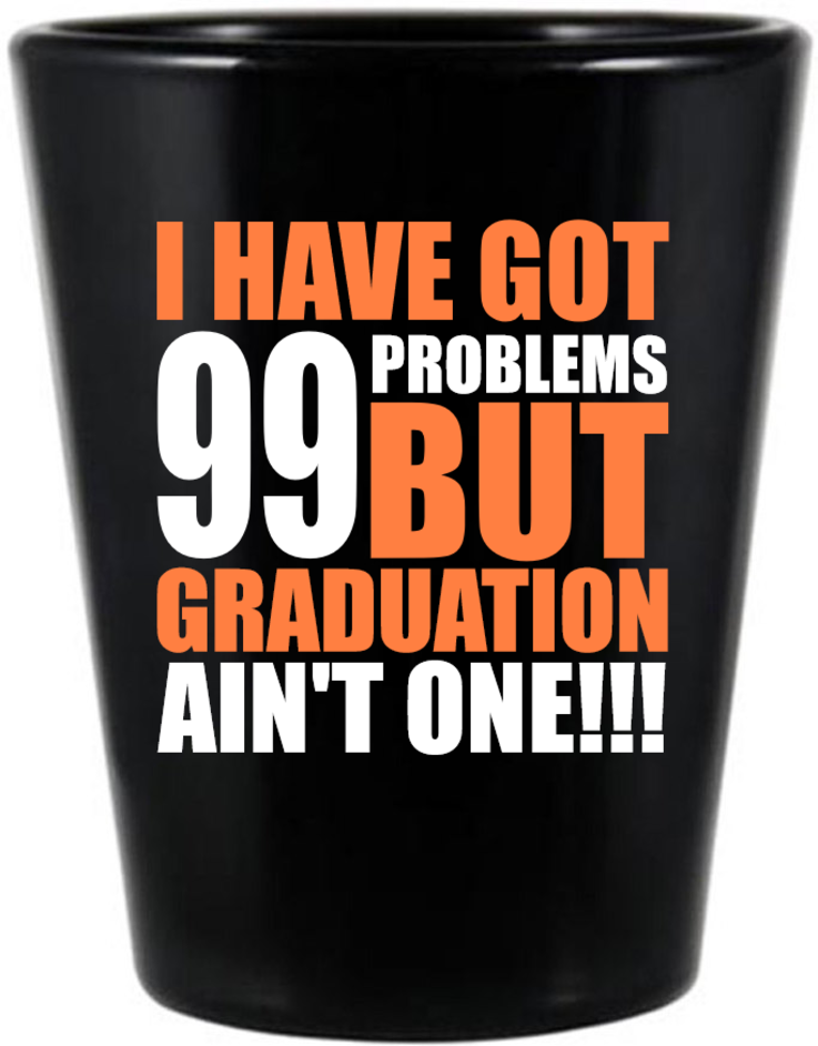 Custom 99 Problems But Graduation Ain’t One Black Shot Glasses
