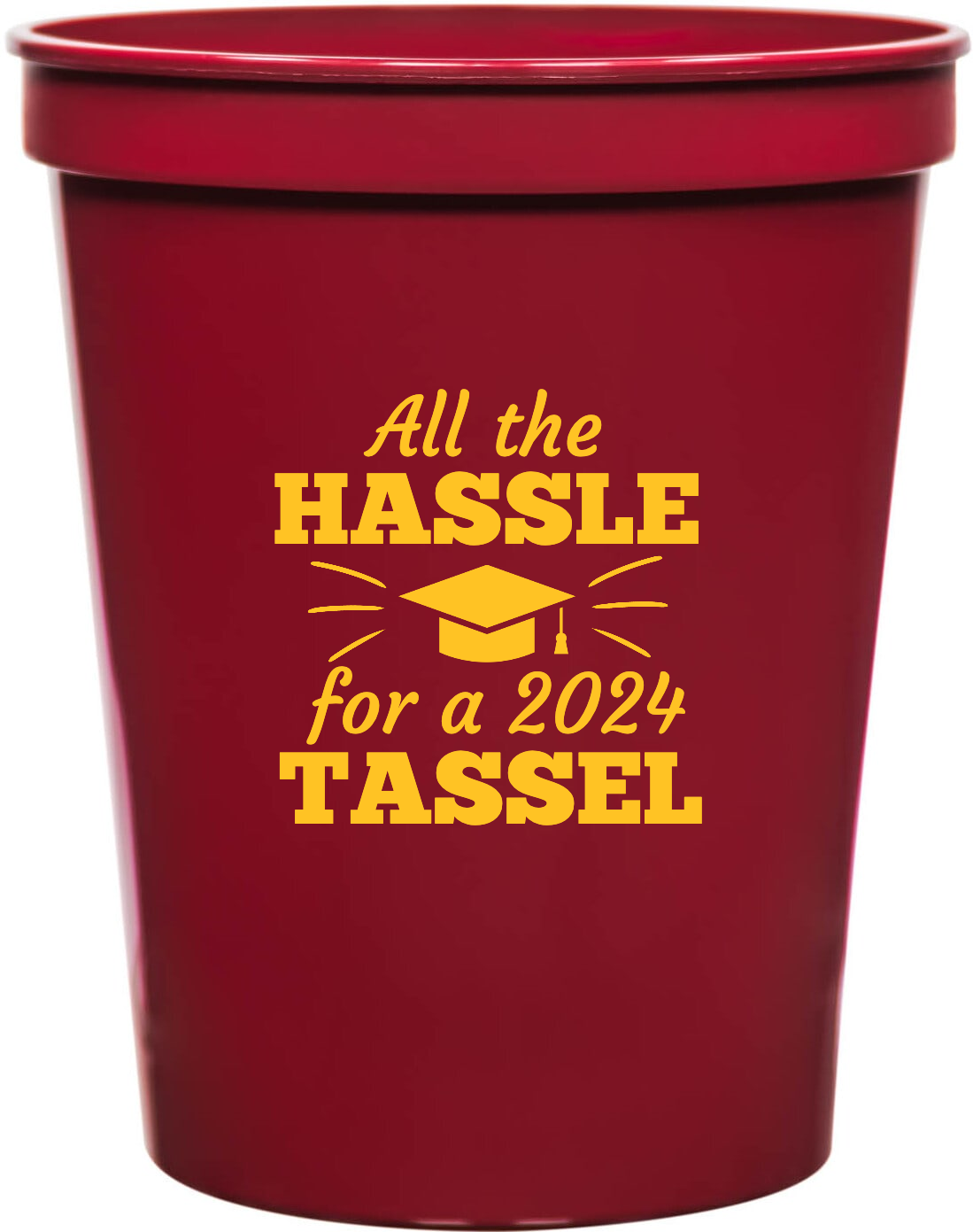 Graduation All The Hassle For 2024 Tassel 16oz Stadium Cups Style 127802