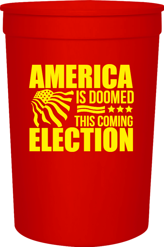 Political America Is Doomed This Coming Election 16oz Stadium Cups Style 123233