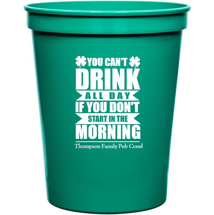 You Can\'t Drink All Day If You Don\'t Start In The Morning Dont Cant 16oz Stadium Cups Style 158497