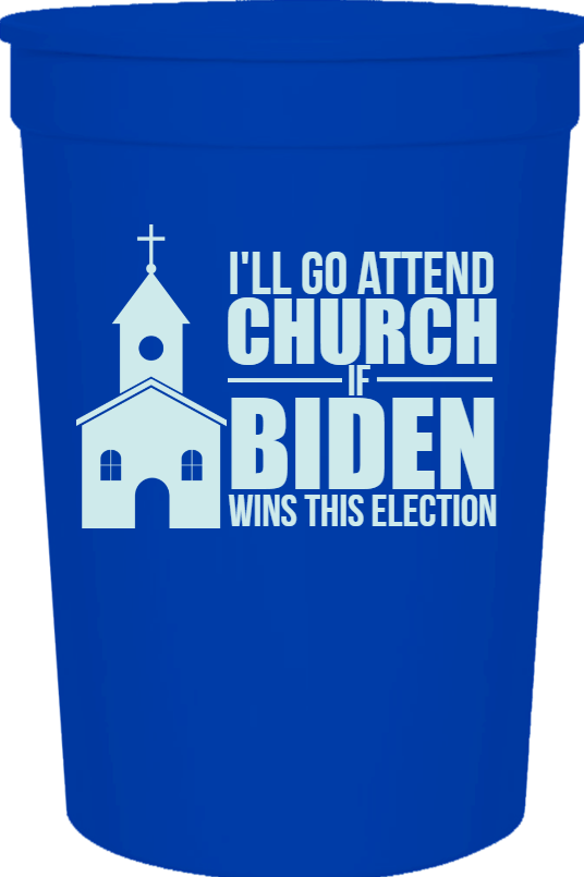 Political Ill Go Attend Church If Biden Wins This Election 16oz Stadium Cups Style 122854