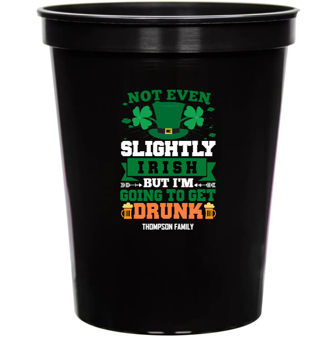 Not Even Slightly Irish But I\'m Going To Get Drunk Im 16oz Stadium Cups Style 158606