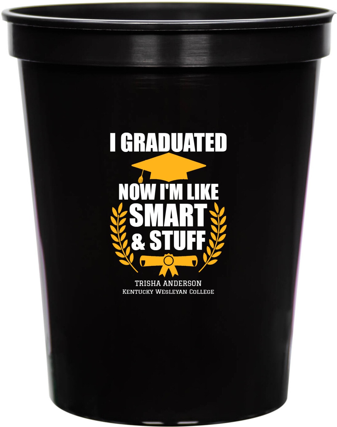 I Graduated Now I'm Like Smart And Stuff Im 16oz Stadium Cups Style 172301