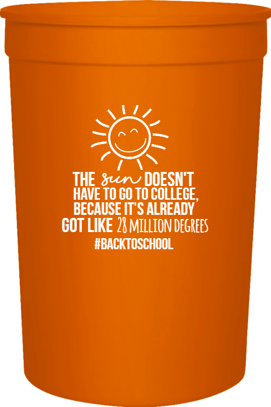 Back To School The Doesnt Have Go College Because Its Already Got Like 28 Million Degrees Sun backtoschool 16oz Stadium Cups Style 122274