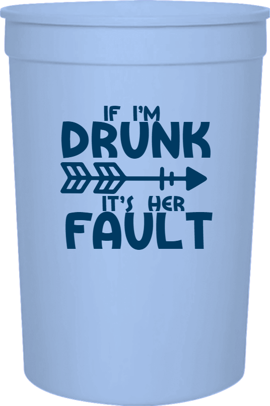 Food And Drink Thomas Megan If Im Drunk Its Her Fault 16oz Stadium Cups Style 122587