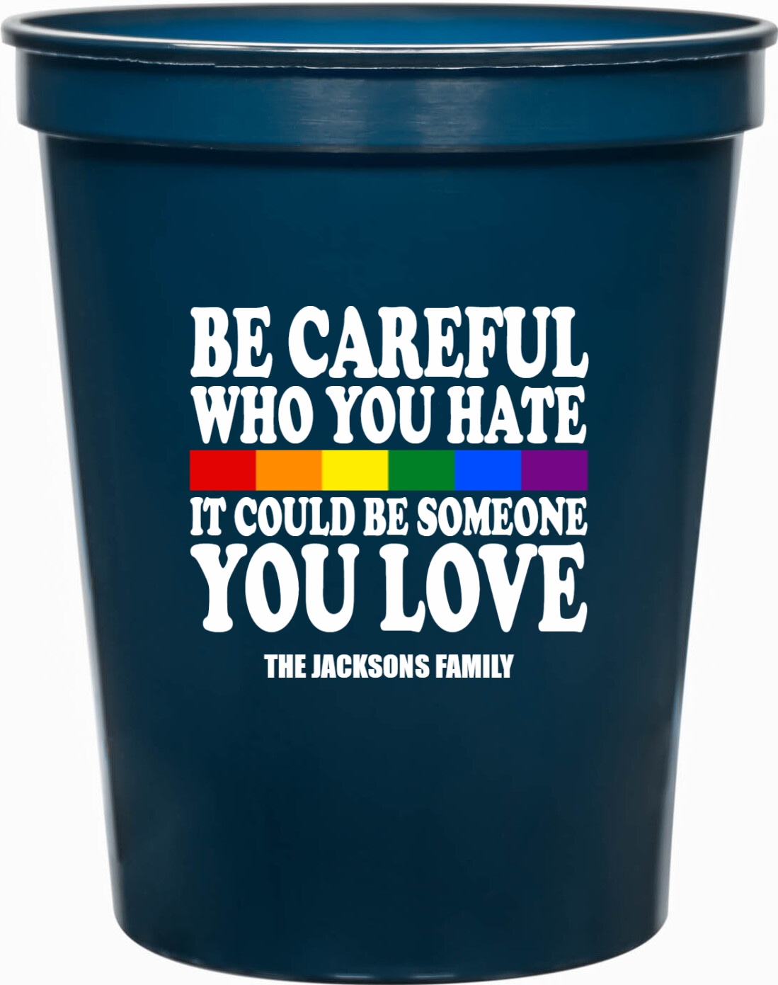Be Careful Who You Hate It Could Be Someone You Love 16oz Stadium Cups Style 173238