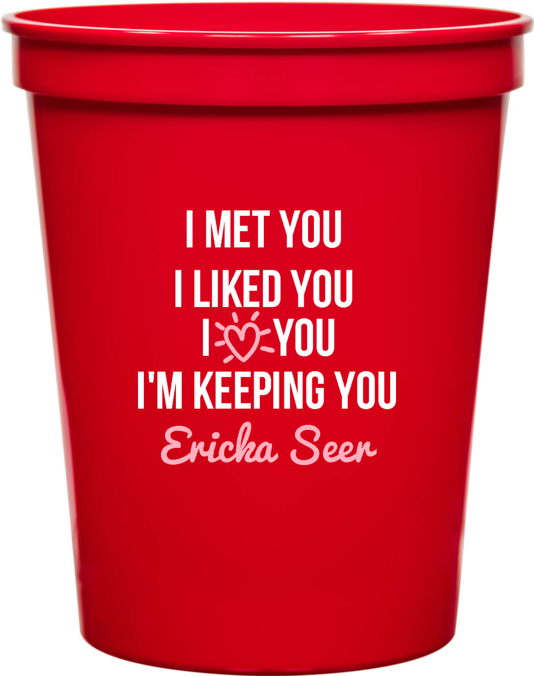 I Met You I Liked You I Love You I'm Keeping You Ericka Seer 16oz Stadium Cups Style 169528