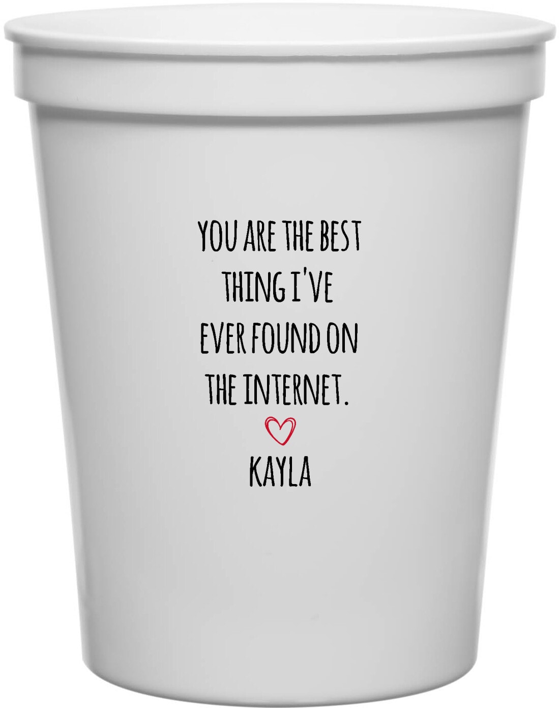 You Are The Best Thing I've Ever Found On The Internet Kayla 16oz Stadium Cups Style 169496